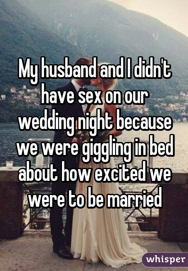 My husband and I didn't have sex on our wedding night because we were giggling in bed about how excited we were to be married