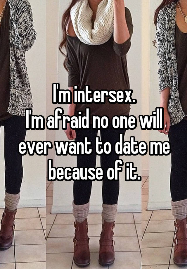 I'm intersex. I'm afraid no one will ever want to date me because of it.