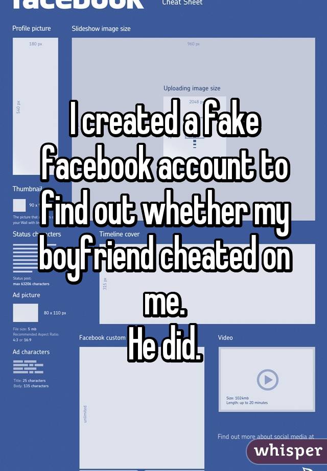 I created a fake facebook account to find out whether my boyfriend cheated on me. He did.