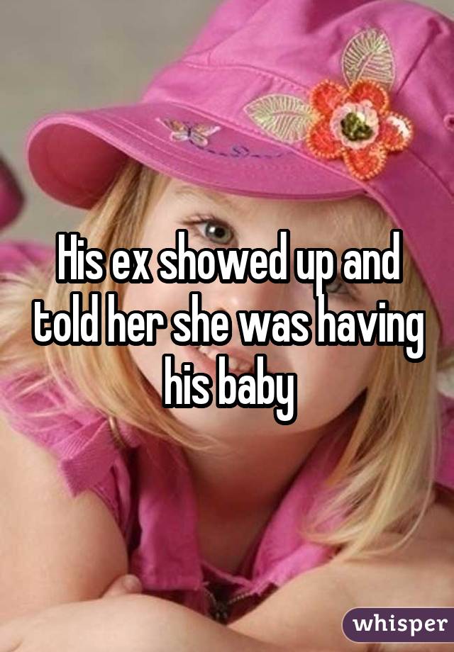 His ex showed up and told her she was having his baby