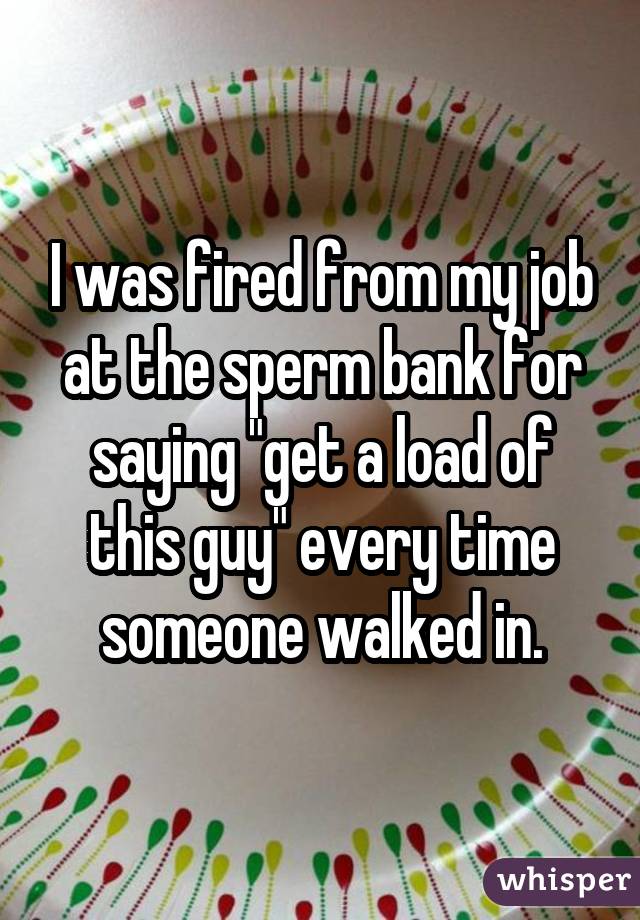 I was fired from my job at the sperm bank for saying 