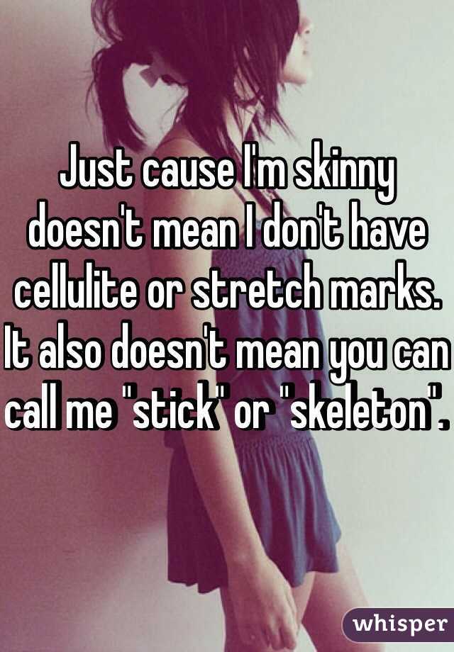 Just cause I'm skinny doesn't mean I don't have cellulite or stretch 