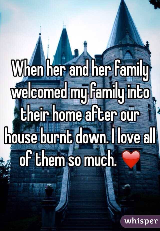 When her and her family welcomed my family into their home after our house burnt down. I love all of them so much. ❤️