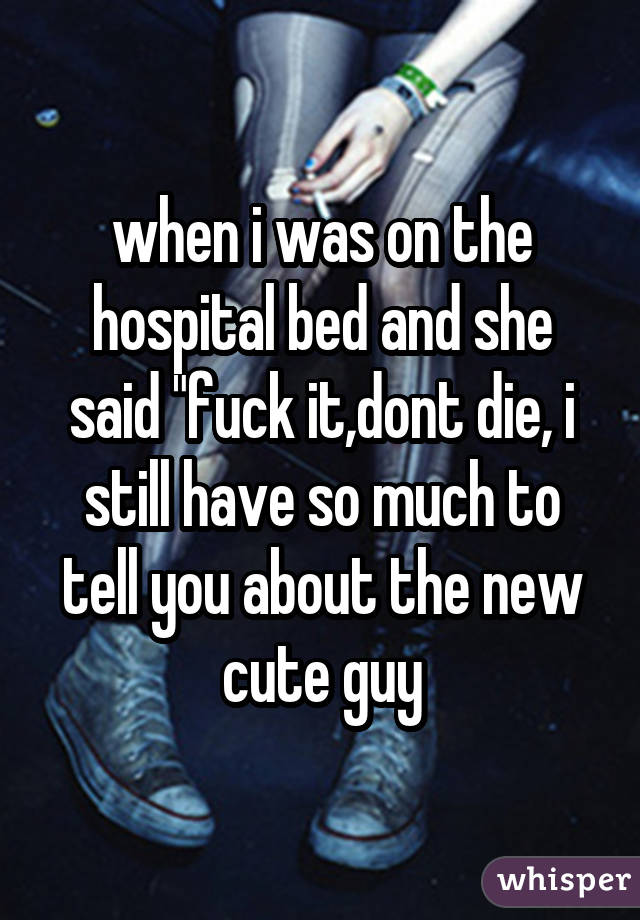 when i was on the hospital bed and she said 