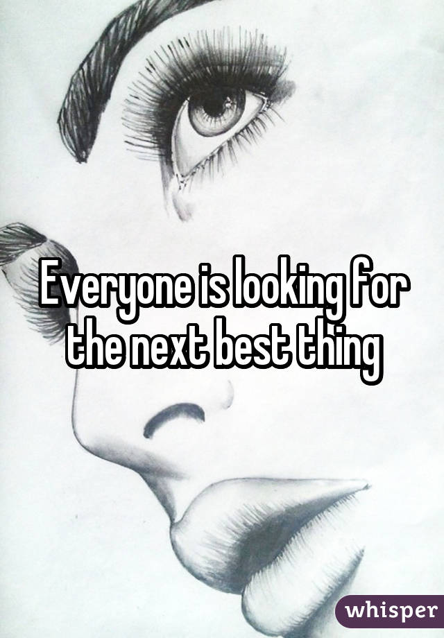 Everyone is looking for the next best thing