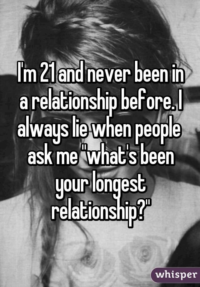 I'm 21 and never been in a relationship before. I always lie when people  ask me 