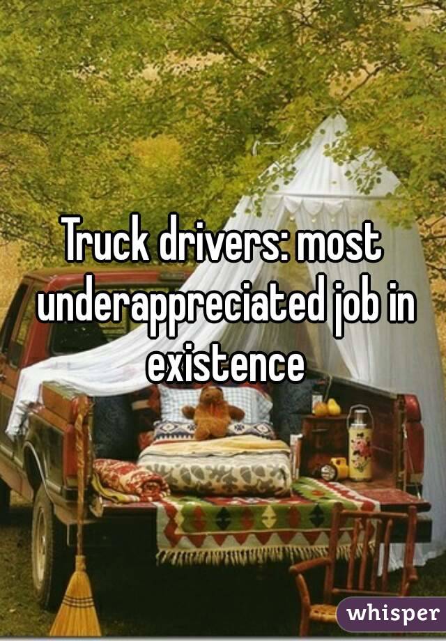 Truck drivers: most underappreciated job in existence