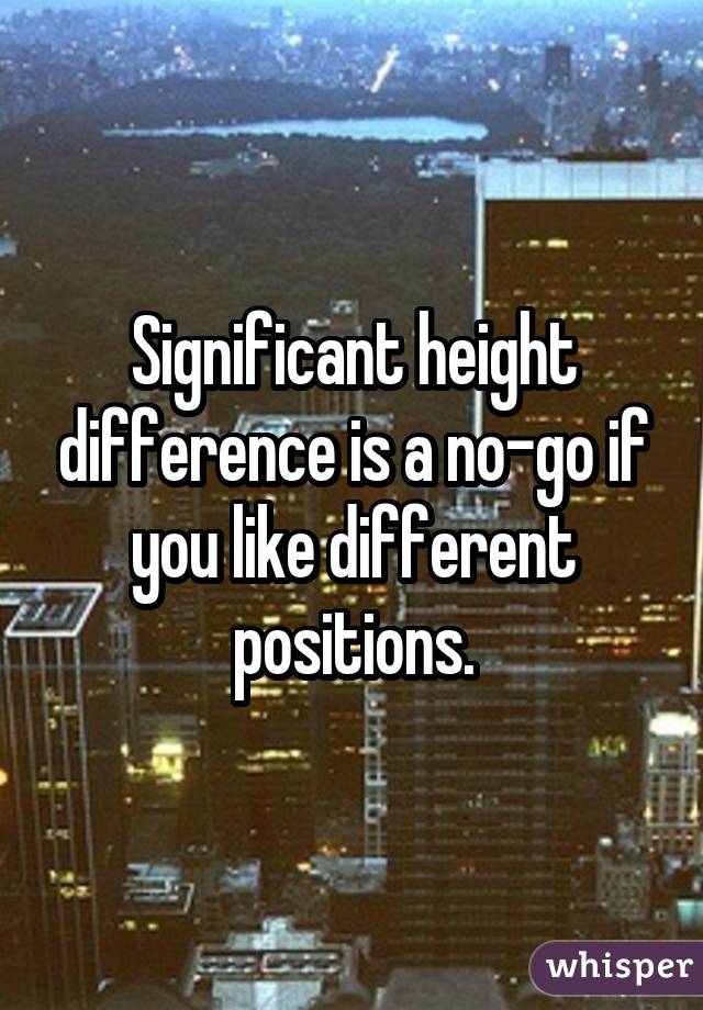 Significant height difference is a no-go if you like different positions.