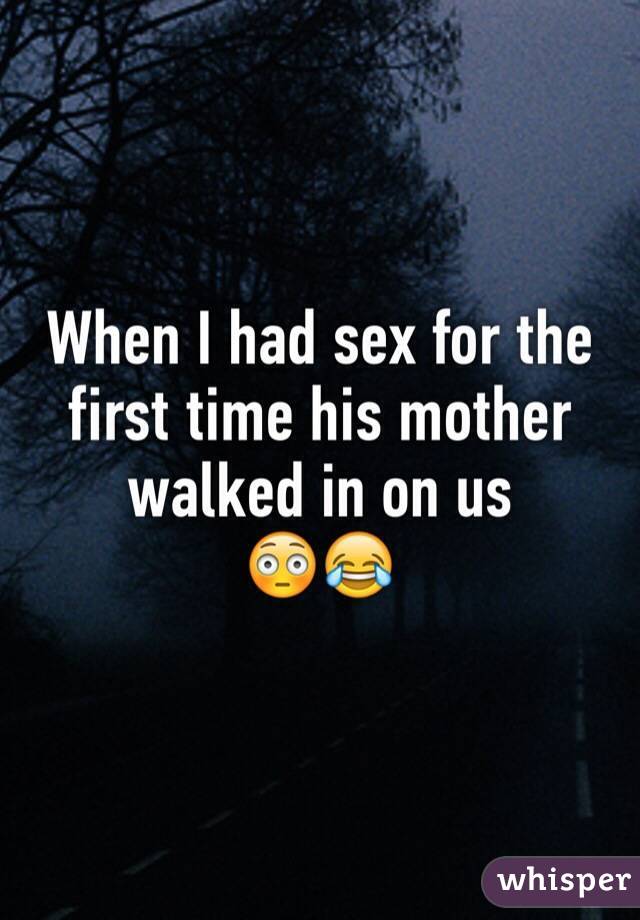 When I had sex for the first time his mother walked in on us ð³ð