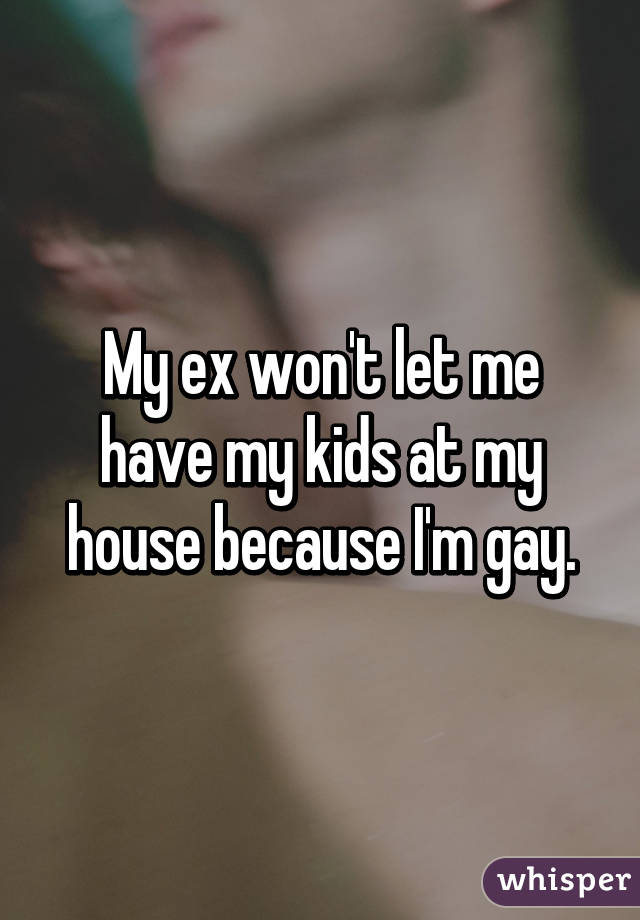 My ex won't let me have my kids at my house because I'm gay.