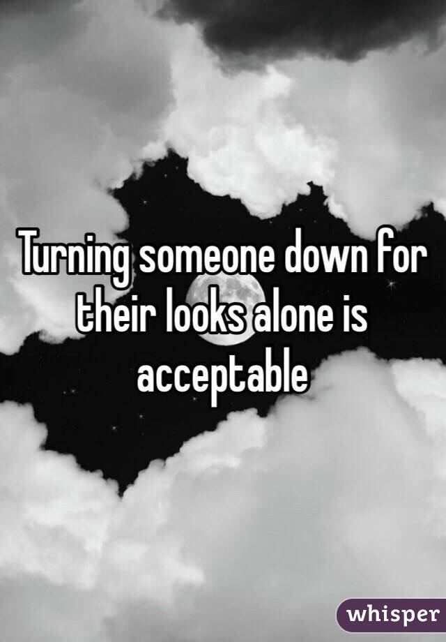 Turning someone down for their looks alone is acceptable