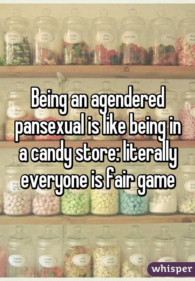 Being an agendered pansexual is like being in a candy store: literally everyone is fair game