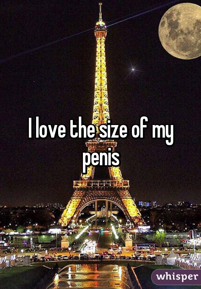 I love the size of my penis