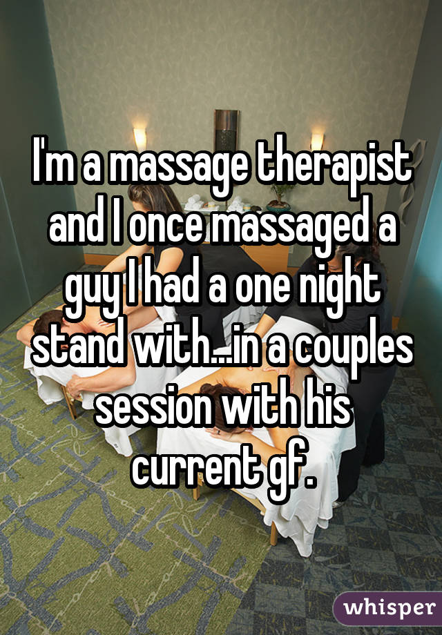 I'm a massage therapist and I once massaged a guy I had a one night stand with...in a couples session with his current gf.
