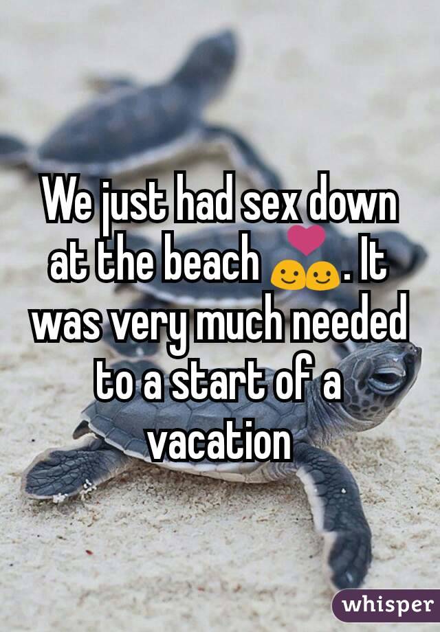 We just had sex down at the beach ?. It was very much needed to a start of a vacation