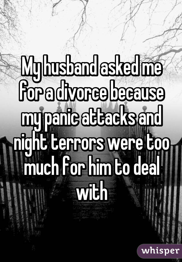 My husband asked me for a divorce because my panic attacks and night terrors were too much for him to deal with