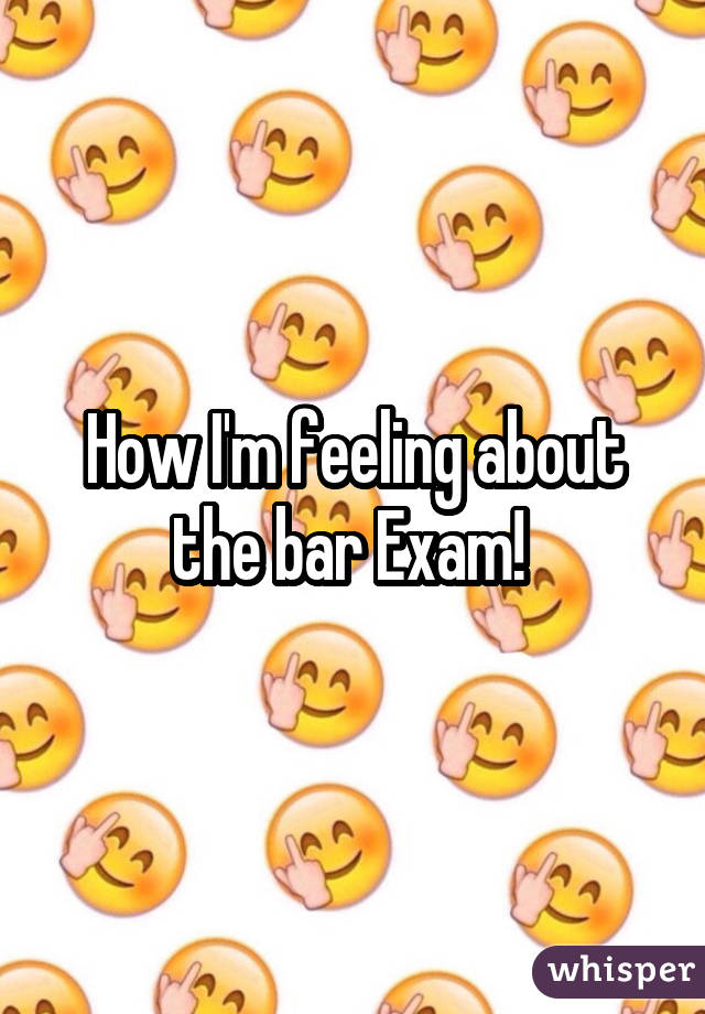 How I'm feeling about the bar Exam! 