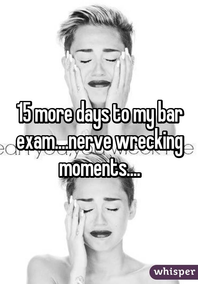 15 more days to my bar exam....nerve wrecking moments....