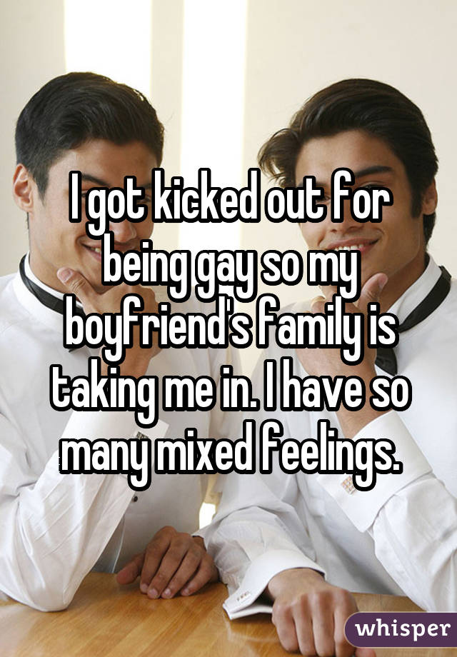 I got kicked out for being gay so my boyfriend's family is taking me in. I have so many mixed feelings.