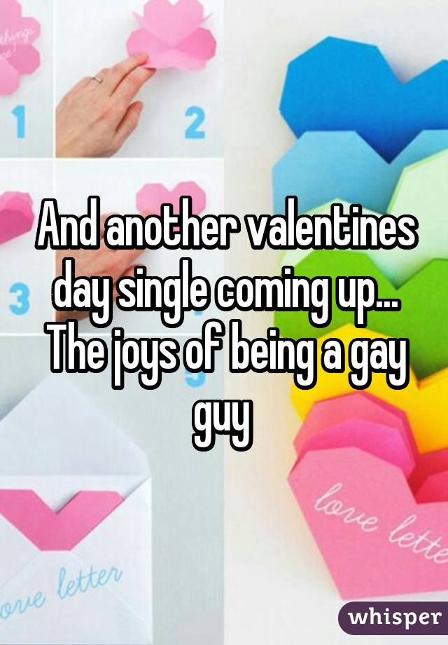 And another valentines day single coming up... The joys of being a gay guy 
